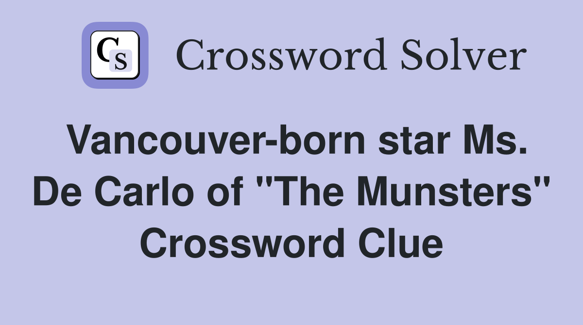 Vancouverborn star Ms. De Carlo of "The Munsters" Crossword Clue